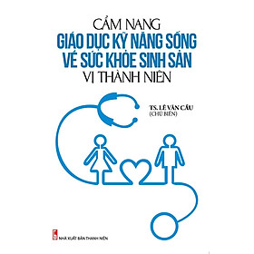 Download sách Cẩm Nang Giáo Dục Kỹ Năng Sống Về Sức Khỏe Sinh Sản Tuổi Vị Thành Niên